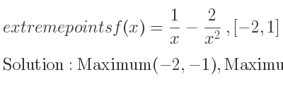The extreme points of f(x)= 1/x-2/(x^2),[-2,1] are Maximum(-2,-1),Maximum(1,-1)